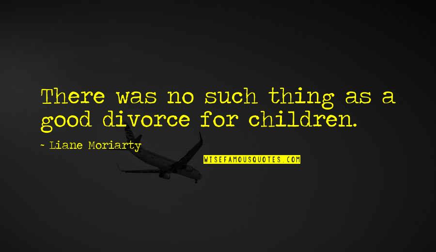 Birger Nieuwpoort Quotes By Liane Moriarty: There was no such thing as a good Birger Nieuwpoort Quotes By Liane Moriarty: There was no such thing as a good