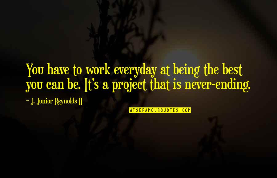 Birgitta Lindman Quotes By J. Junior Reynolds II: You have to work everyday at being the