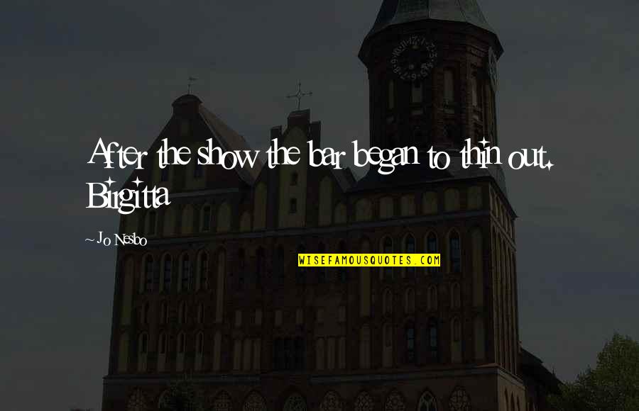 Birgitta Quotes By Jo Nesbo: After the show the bar began to thin