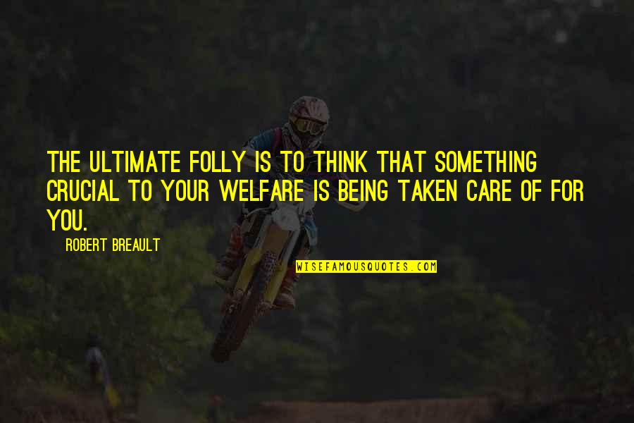 Birgitta Quotes By Robert Breault: The ultimate folly is to think that something Birgitta Quotes By Robert Breault: The ultimate folly is to think that something