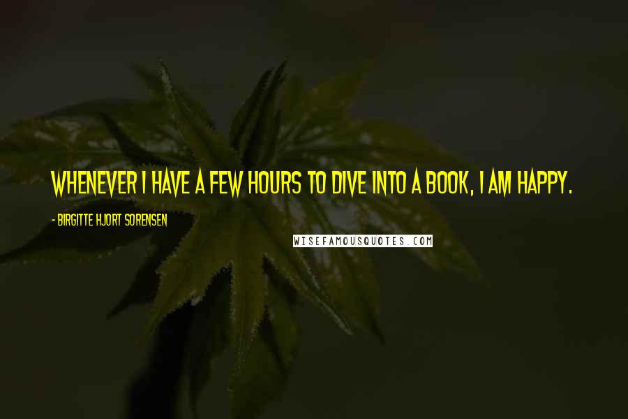 Birgitte Hjort Sorensen quotes: Whenever I have a few hours to dive into a book, I am happy.