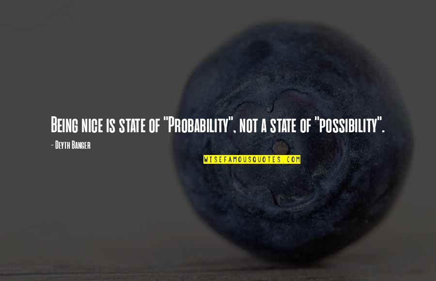 Birgitte Silvebow Quotes By Deyth Banger: Being nice is state of "Probability", not a