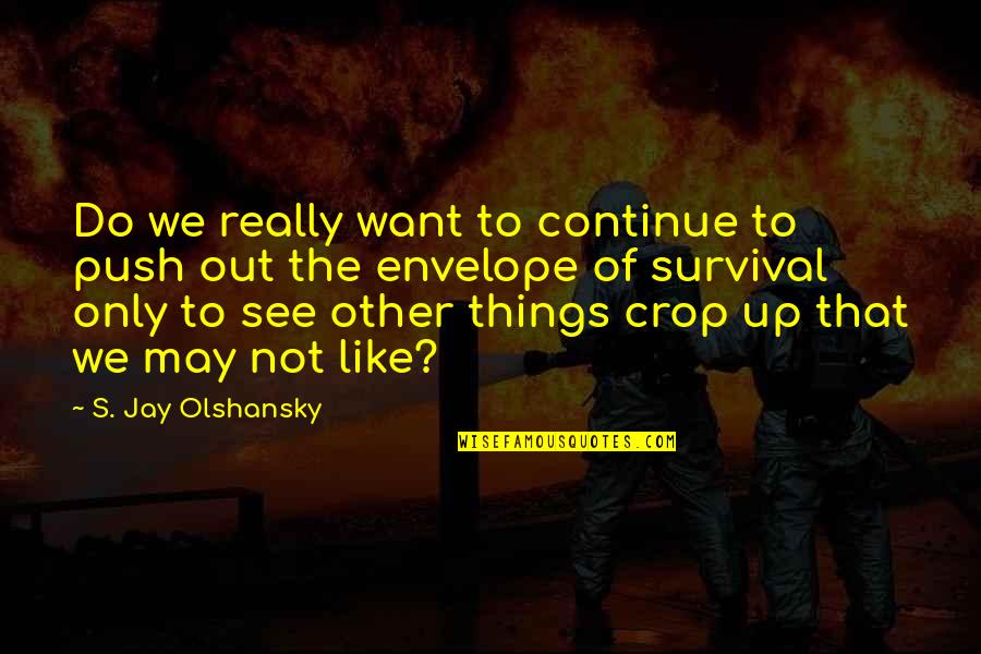 Birgnigstocks Quotes By S. Jay Olshansky: Do we really want to continue to push