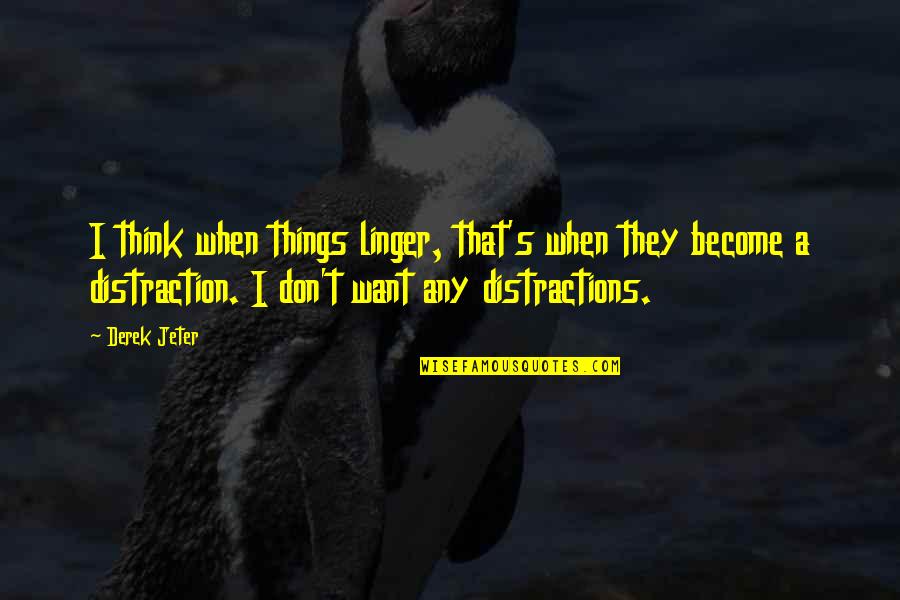 Biriba Bitya Quotes By Derek Jeter: I think when things linger, that's when they Biriba Bitya Quotes By Derek Jeter: I think when things linger, that's when they