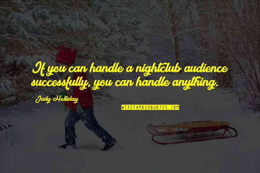 Biribiri Bamba Quotes By Judy Holliday: If you can handle a nightclub audience successfully,