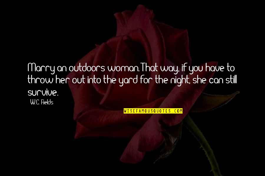 Biricik Bardo Quotes By W.C. Fields: Marry an outdoors woman. That way, if you Biricik Bardo Quotes By W.C. Fields: Marry an outdoors woman. That way, if you