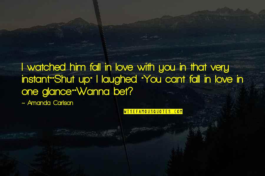 Biricik Okey Quotes By Amanda Carlson: I watched him fall in love with you Biricik Okey Quotes By Amanda Carlson: I watched him fall in love with you