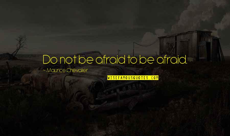 Birikim Kurumsal Bilgi Quotes By Maurice Chevalier: Do not be afraid to be afraid.