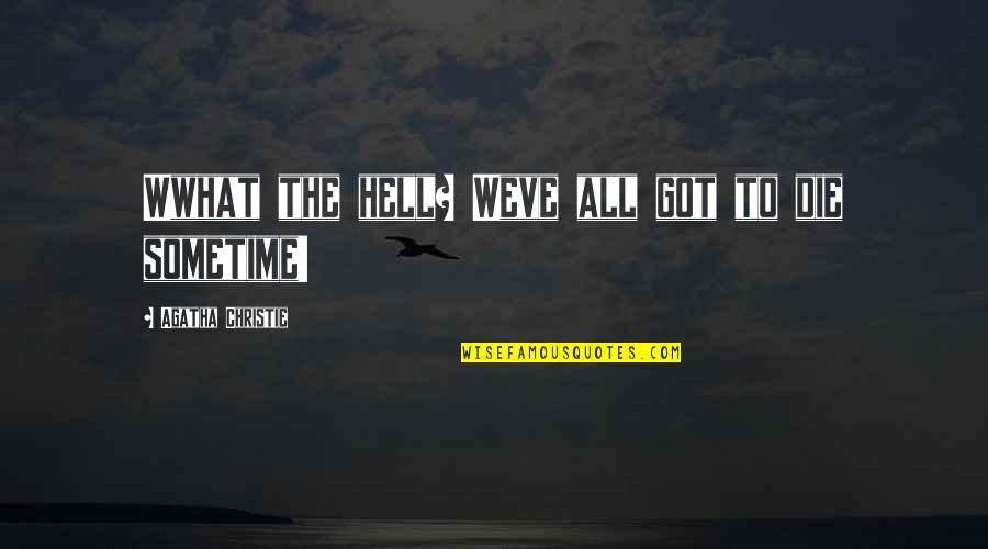 Biriktirmek Ne Quotes By Agatha Christie: Wwhat the hell? Weve all got to die Biriktirmek Ne Quotes By Agatha Christie: Wwhat the hell? Weve all got to die