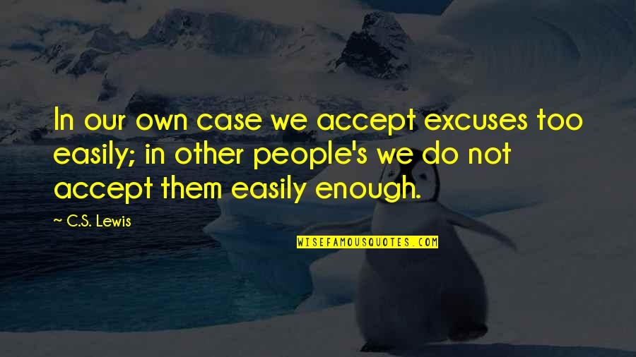 Birimiz Ayakta Quotes By C.S. Lewis: In our own case we accept excuses too