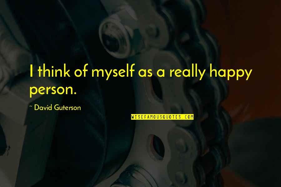 Birinci Mesrutiyet Quotes By David Guterson: I think of myself as a really happy