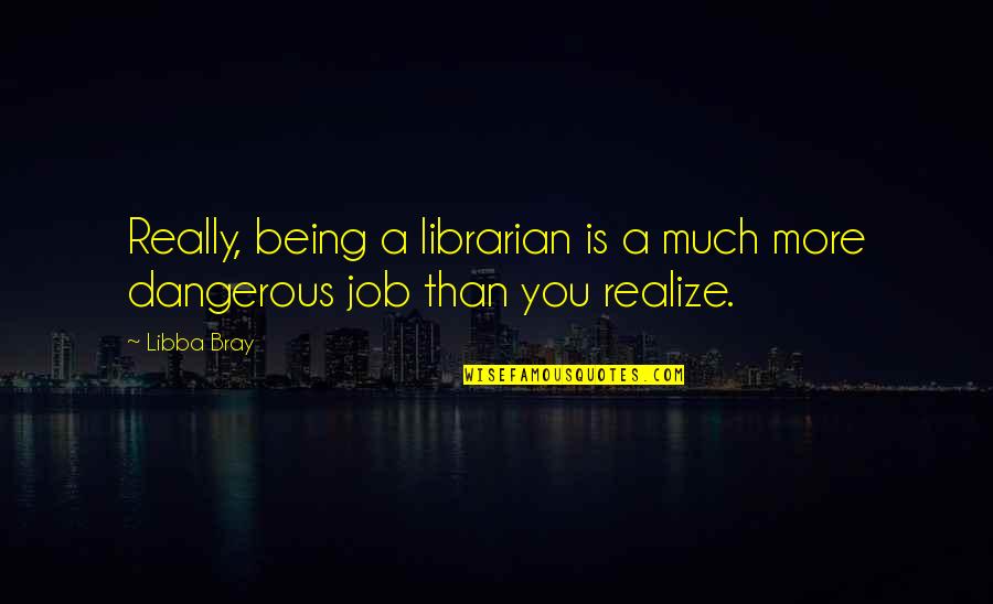 Birinden Hoslanmayi Quotes By Libba Bray: Really, being a librarian is a much more