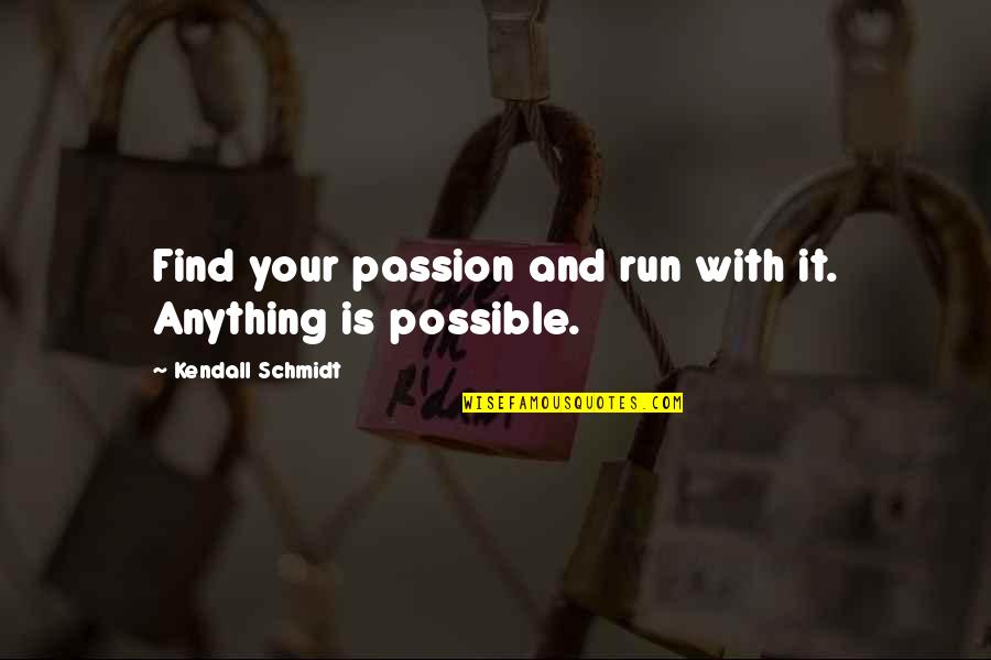 Birini Tanimak Quotes By Kendall Schmidt: Find your passion and run with it. Anything Birini Tanimak Quotes By Kendall Schmidt: Find your passion and run with it. Anything