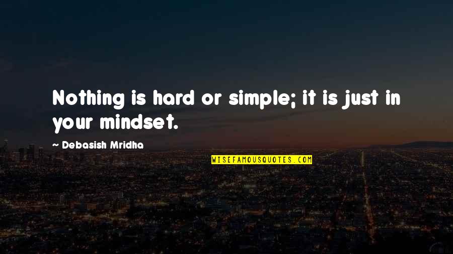 Birini Zleyince Quotes By Debasish Mridha: Nothing is hard or simple; it is just Birini Zleyince Quotes By Debasish Mridha: Nothing is hard or simple; it is just