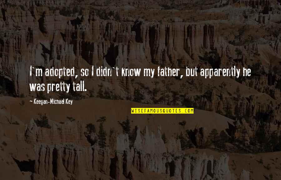 Birinin Kaderimiz Quotes By Keegan-Michael Key: I'm adopted, so I didn't know my father,