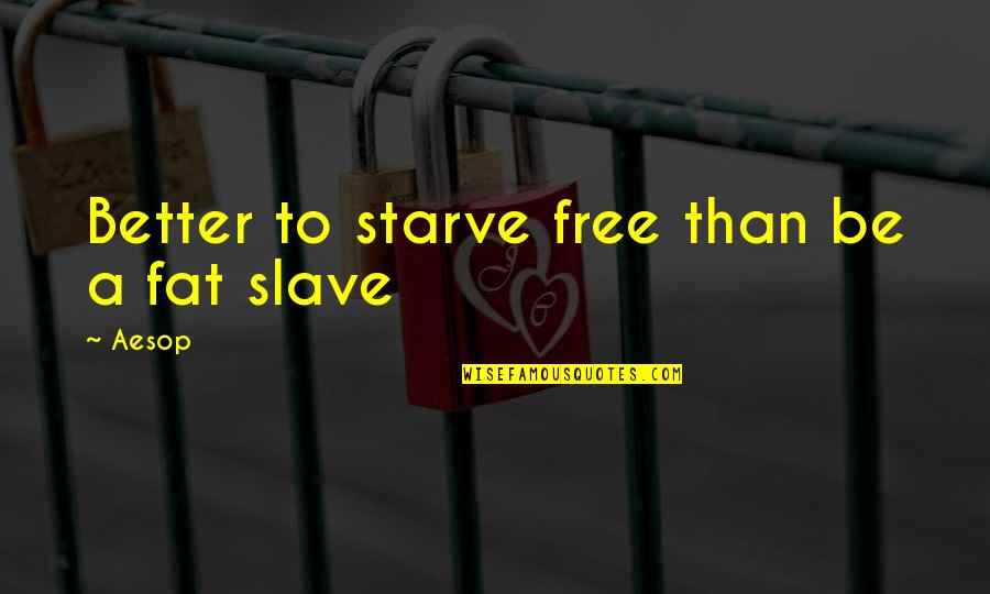 Birinin Seni Quotes By Aesop: Better to starve free than be a fat