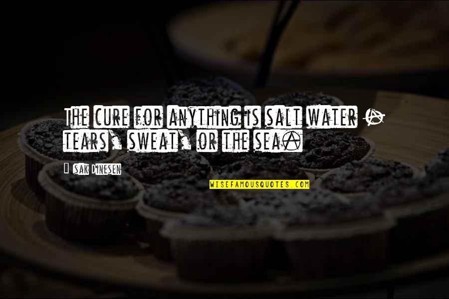 Birinin Seni Quotes By Isak Dinesen: The cure for anything is salt water -