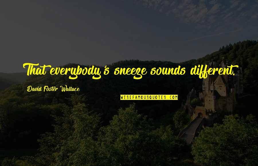 Birisile Quotes By David Foster Wallace: That everybody's sneeze sounds different.