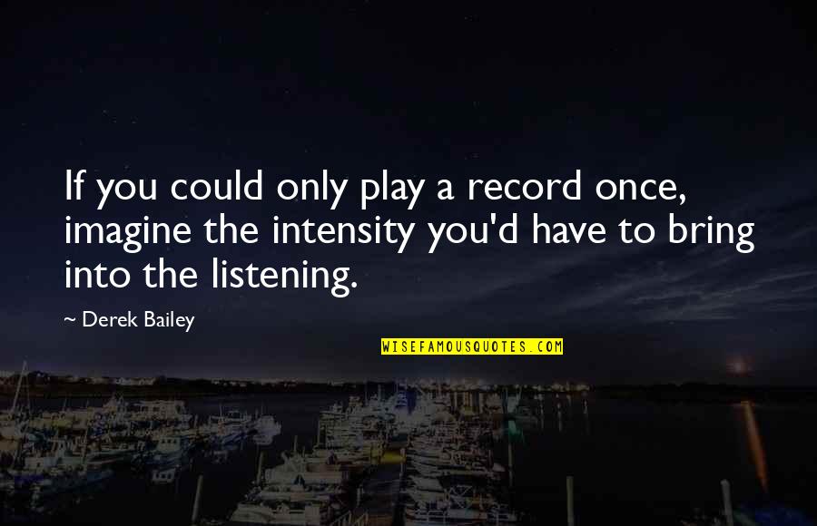 Birisini Kendimize Quotes By Derek Bailey: If you could only play a record once,