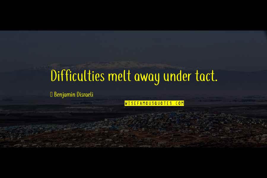 Birisini Quotes By Benjamin Disraeli: Difficulties melt away under tact. Birisini Quotes By Benjamin Disraeli: Difficulties melt away under tact.