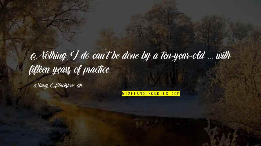 Birisini Quotes By Harry Blackstone Jr.: Nothing I do can't be done by a