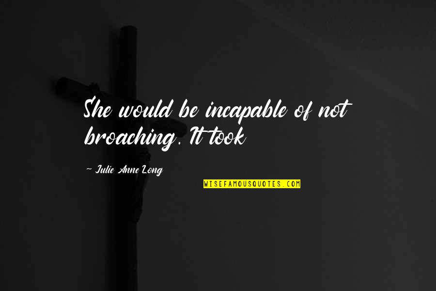 Birisini Quotes By Julie Anne Long: She would be incapable of not broaching. It