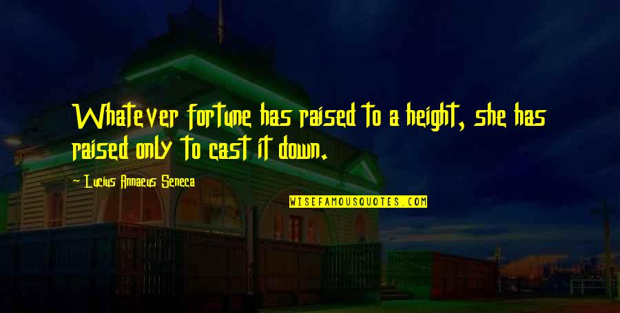 Birisini Quotes By Lucius Annaeus Seneca: Whatever fortune has raised to a height, she Birisini Quotes By Lucius Annaeus Seneca: Whatever fortune has raised to a height, she