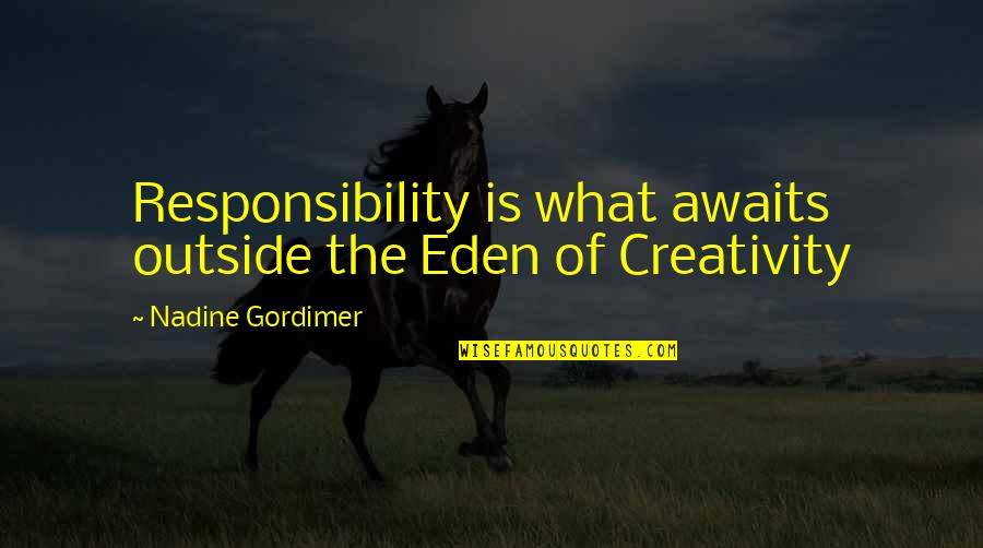 Birisini Quotes By Nadine Gordimer: Responsibility is what awaits outside the Eden of Birisini Quotes By Nadine Gordimer: Responsibility is what awaits outside the Eden of