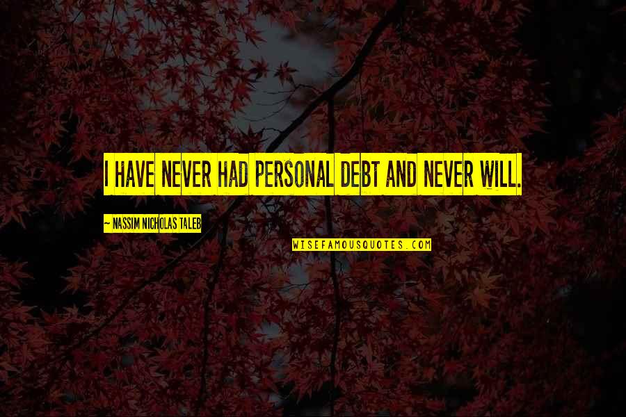 Birisinin Sizden Quotes By Nassim Nicholas Taleb: I have never had personal debt and never Birisinin Sizden Quotes By Nassim Nicholas Taleb: I have never had personal debt and never