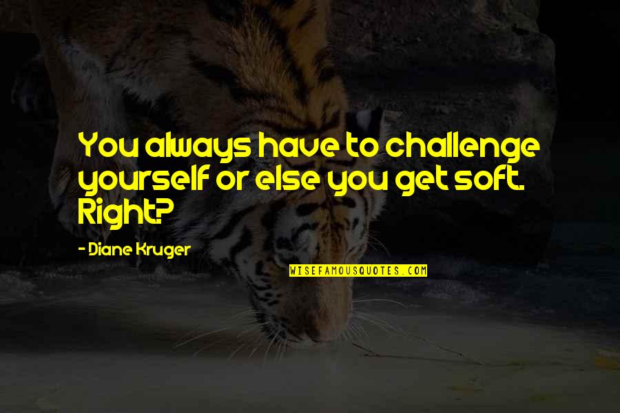 Biriyle Sikismek Quotes By Diane Kruger: You always have to challenge yourself or else