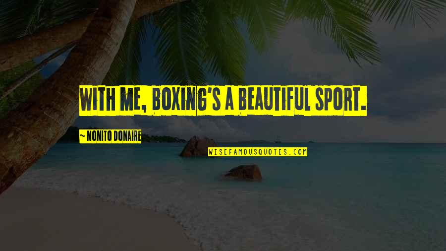 Birju Maharaj Quotes By Nonito Donaire: With me, boxing's a beautiful sport.