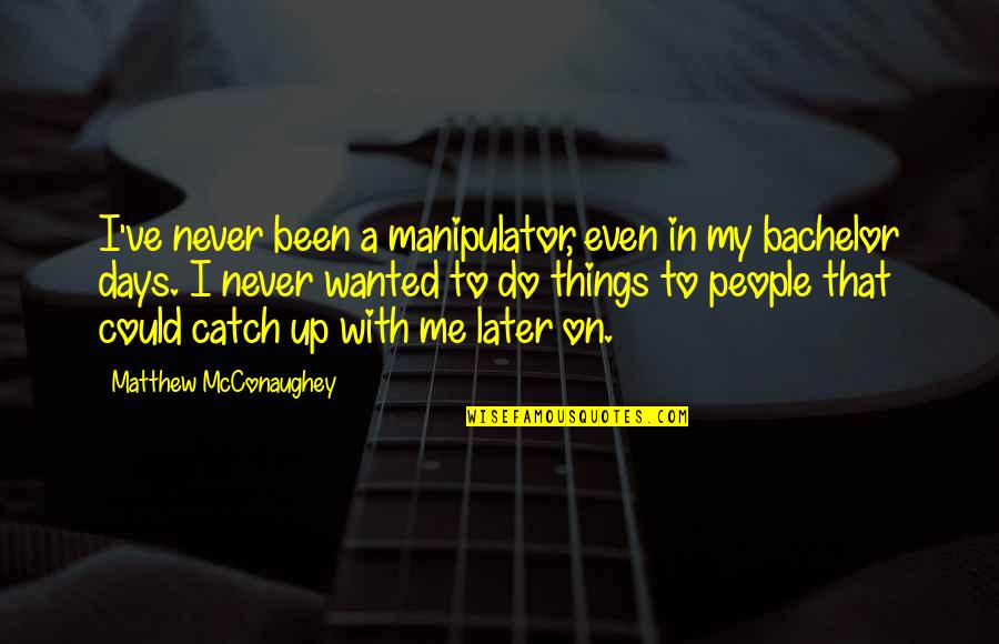 Birjuzov Quotes By Matthew McConaughey: I've never been a manipulator, even in my Birjuzov Quotes By Matthew McConaughey: I've never been a manipulator, even in my