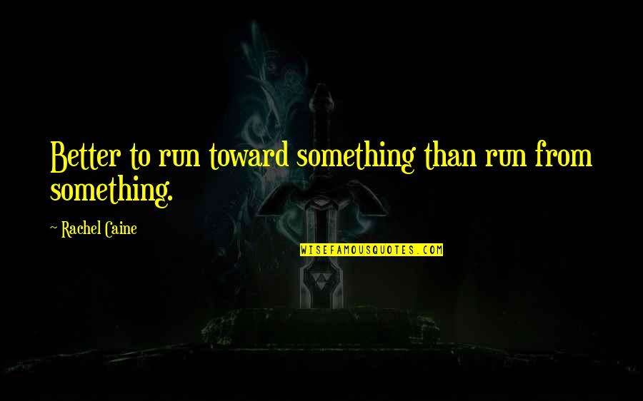 Birkan Quotes By Rachel Caine: Better to run toward something than run from