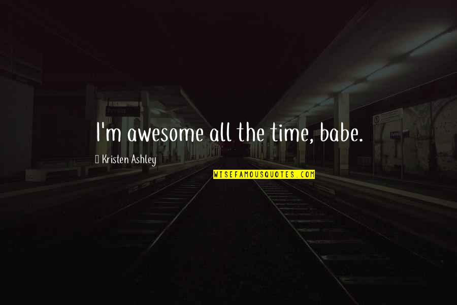 Birkedal Hartmann Quotes By Kristen Ashley: I'm awesome all the time, babe. Birkedal Hartmann Quotes By Kristen Ashley: I'm awesome all the time, babe.