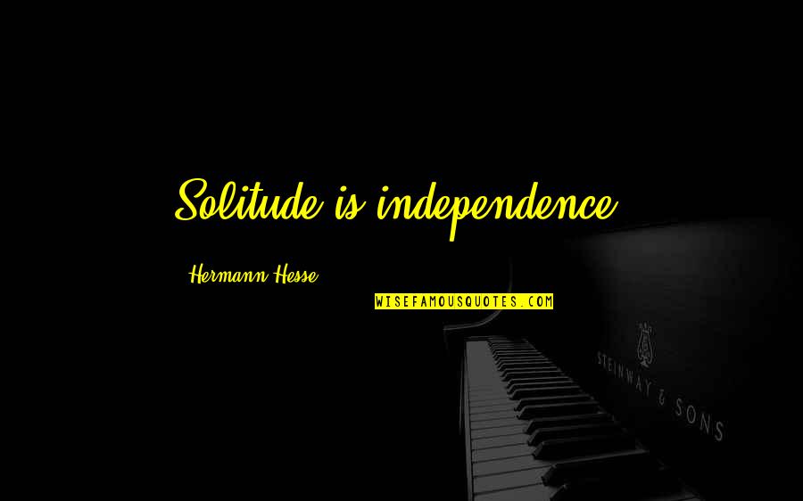 Birkenbeul Quotes By Hermann Hesse: Solitude is independence. Birkenbeul Quotes By Hermann Hesse: Solitude is independence.