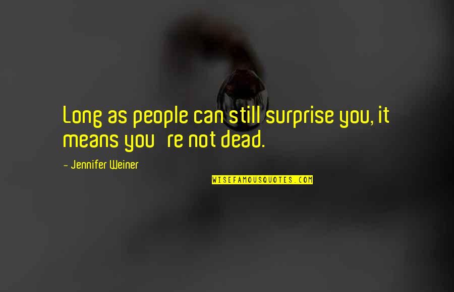 Birkenhead Conveyancing Quotes By Jennifer Weiner: Long as people can still surprise you, it Birkenhead Conveyancing Quotes By Jennifer Weiner: Long as people can still surprise you, it