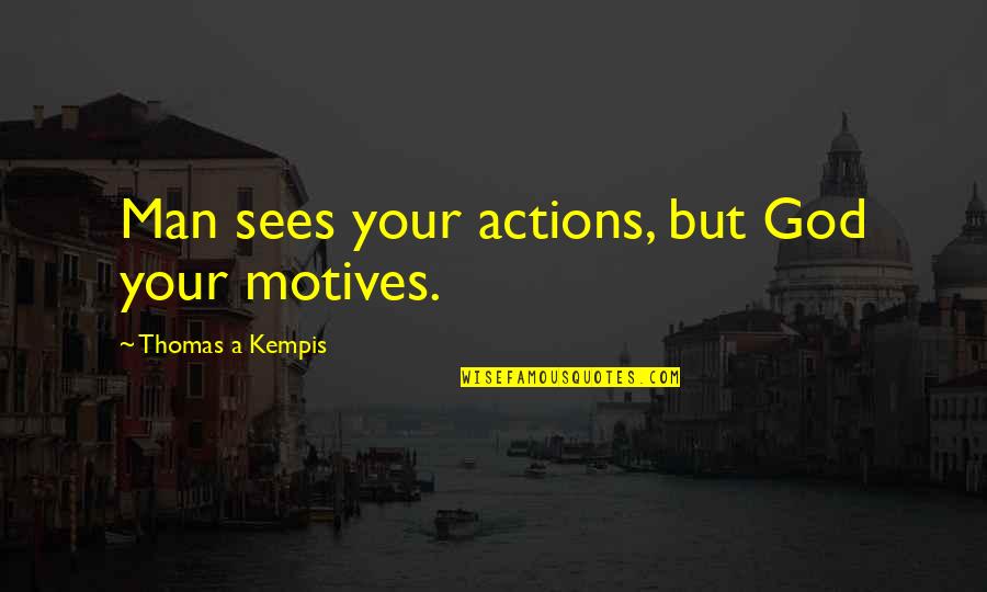 Birkenhead Quotes By Thomas A Kempis: Man sees your actions, but God your motives. Birkenhead Quotes By Thomas A Kempis: Man sees your actions, but God your motives.