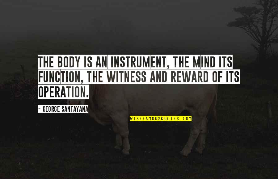 Birkenhead Van Quotes By George Santayana: The body is an instrument, the mind its