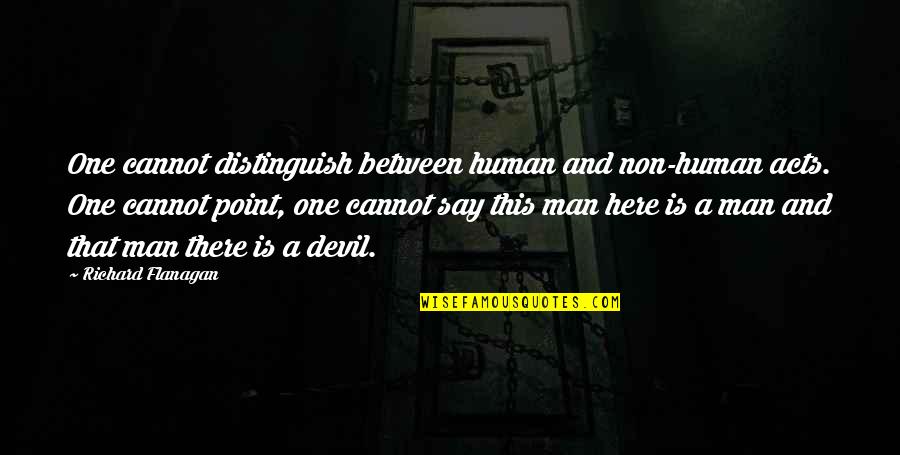Birkenhead Van Quotes By Richard Flanagan: One cannot distinguish between human and non-human acts.