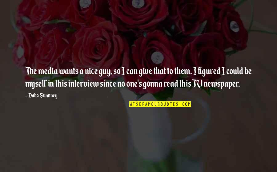 Birker D Kirke Quotes By Dabo Swinney: The media wants a nice guy, so I Birker D Kirke Quotes By Dabo Swinney: The media wants a nice guy, so I