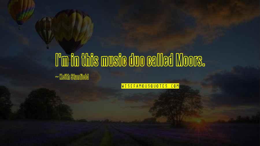 Birkerod Gymnasium Quotes By Keith Stanfield: I'm in this music duo called Moors.