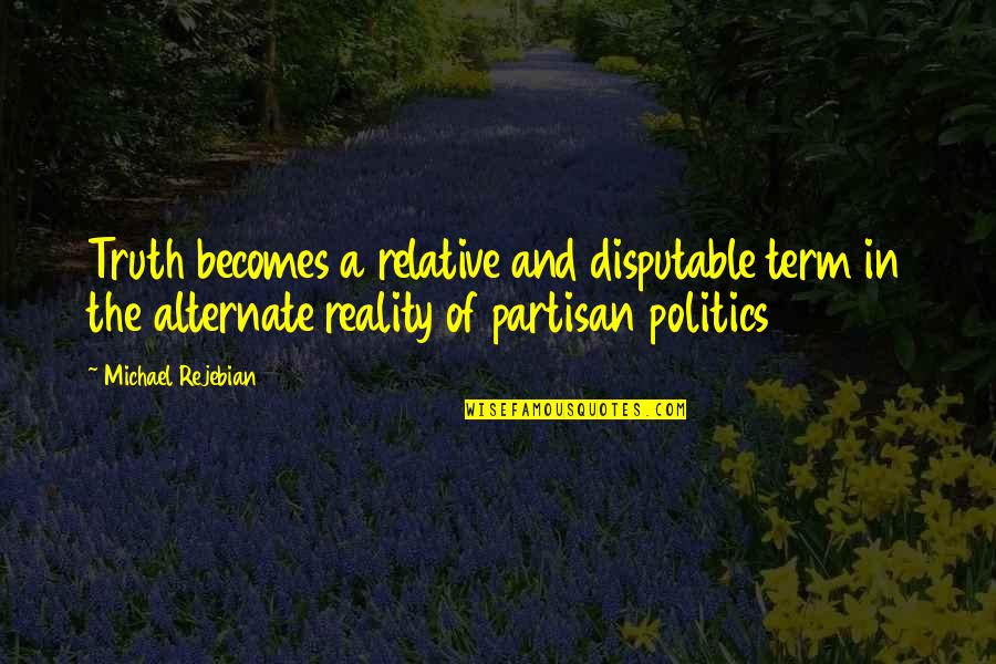 Birkerod Gymnasium Quotes By Michael Rejebian: Truth becomes a relative and disputable term in