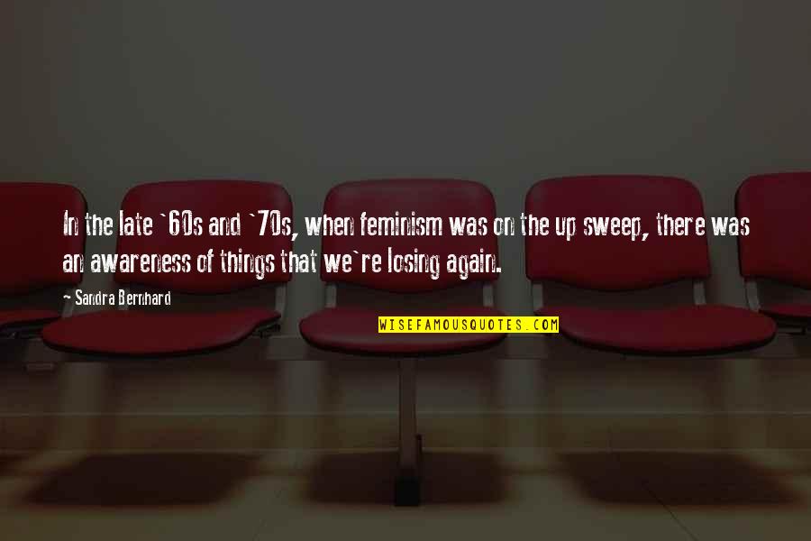 Birkerod Gymnasium Quotes By Sandra Bernhard: In the late '60s and '70s, when feminism