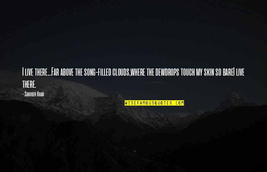 Birkhead Mountain Quotes By Sanober Khan: I live there...Far above the song-filled clouds,where the Birkhead Mountain Quotes By Sanober Khan: I live there...Far above the song-filled clouds,where the