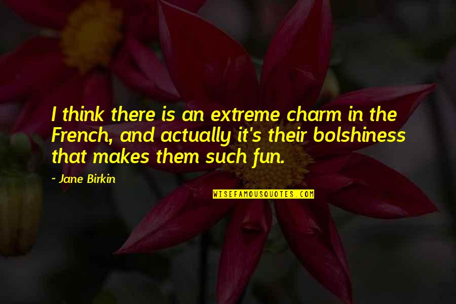 Birkin Quotes By Jane Birkin: I think there is an extreme charm in