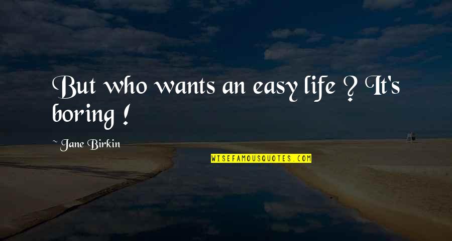 Birkin Quotes By Jane Birkin: But who wants an easy life ? It's