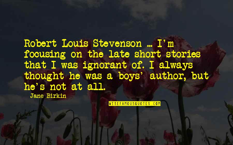 Birkin Quotes By Jane Birkin: Robert Louis Stevenson ... I'm focusing on the