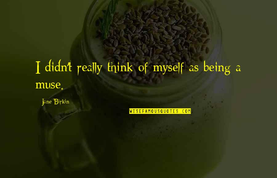 Birkin Quotes By Jane Birkin: I didn't really think of myself as being