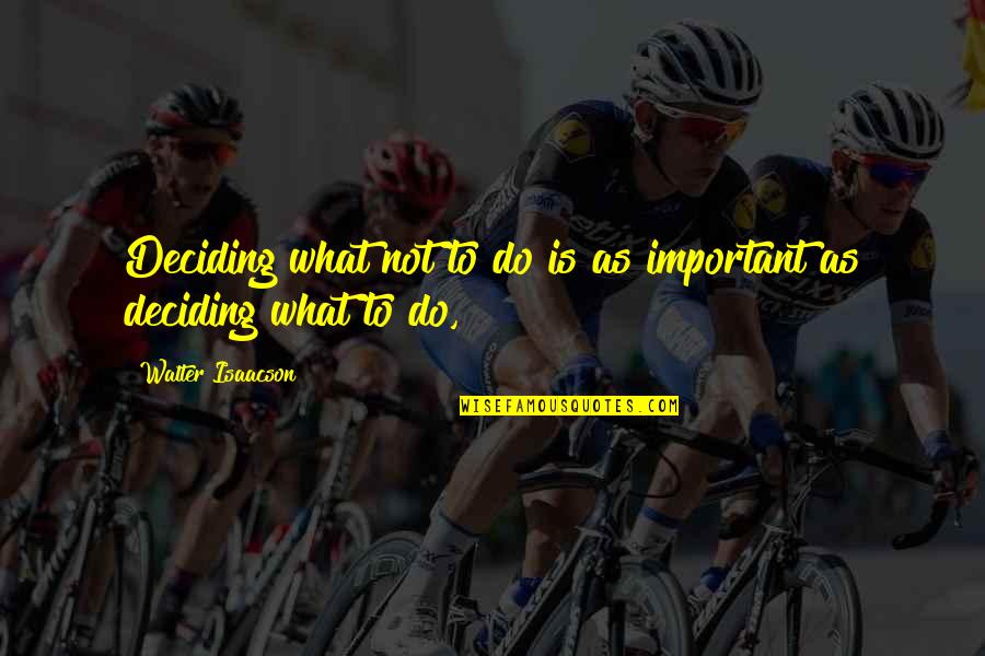 Birkmann Quotes By Walter Isaacson: Deciding what not to do is as important Birkmann Quotes By Walter Isaacson: Deciding what not to do is as important