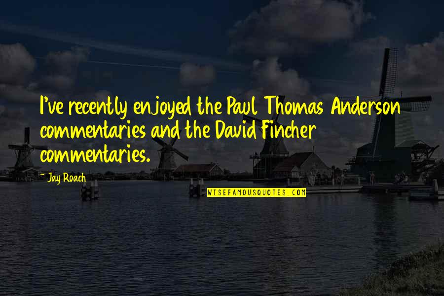 Birkmeier Monument Quotes By Jay Roach: I've recently enjoyed the Paul Thomas Anderson commentaries